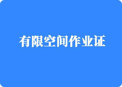 黄色电影网站肏逼大鸡巴有限空间作业证